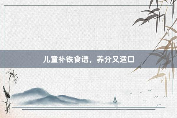 儿童补铁食谱,养分又适口